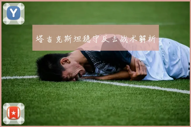 塔吉克斯坦稳守反击战术解析