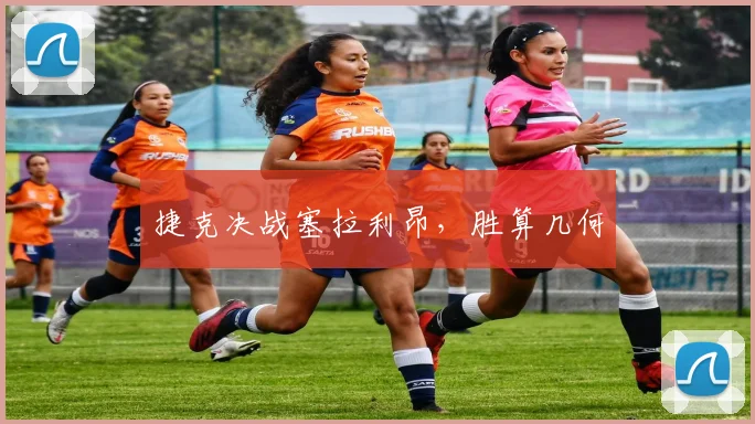 捷克决战塞拉利昂，胜算几何