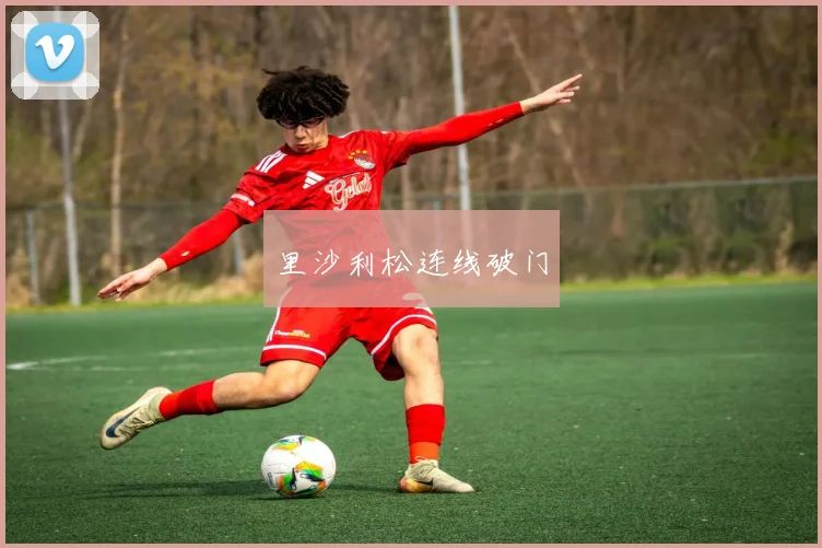 里沙利松连线破门