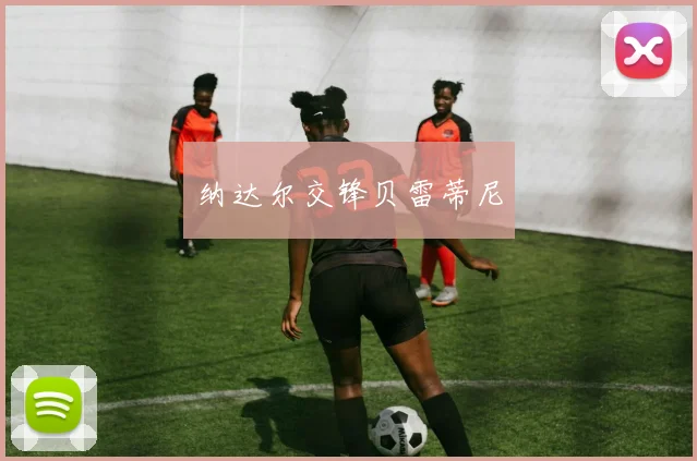 纳达尔交锋贝雷蒂尼