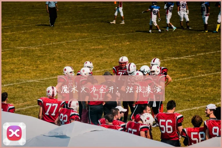 魔术火力全开：炫技表演
