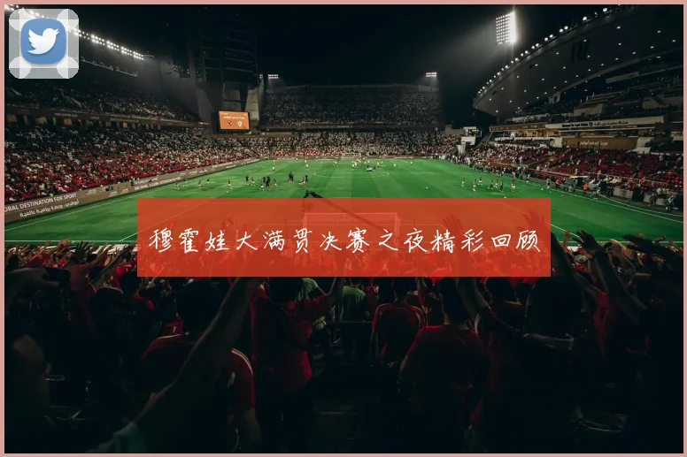 穆霍娃大满贯决赛之夜精彩回顾