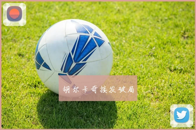 胡尔卡奇接发破局