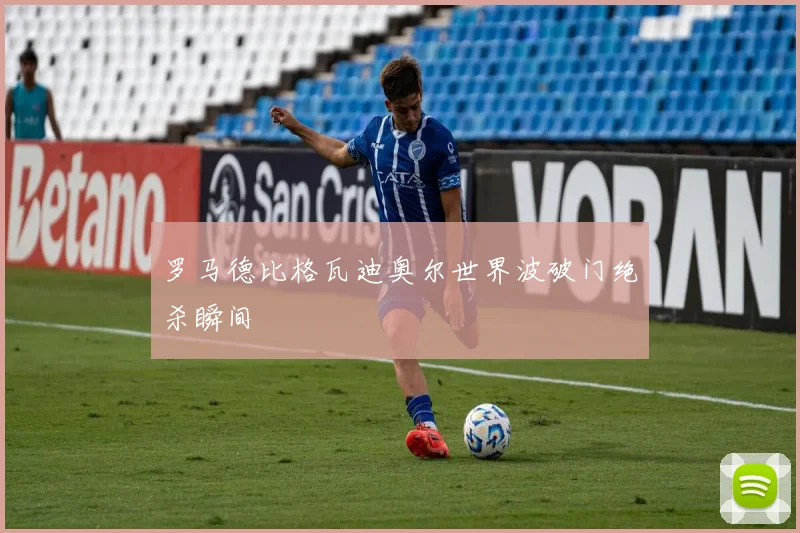 罗马德比格瓦迪奥尔世界波破门绝杀瞬间