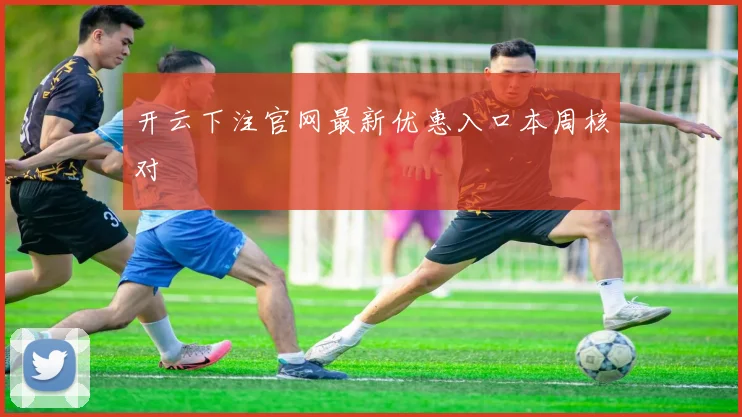 开云下注官网最新优惠入口本周核对