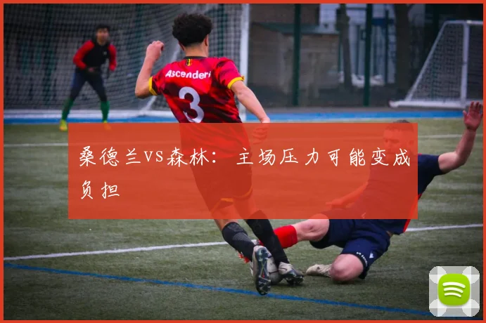 桑德兰vs森林：主场压力可能变成负担